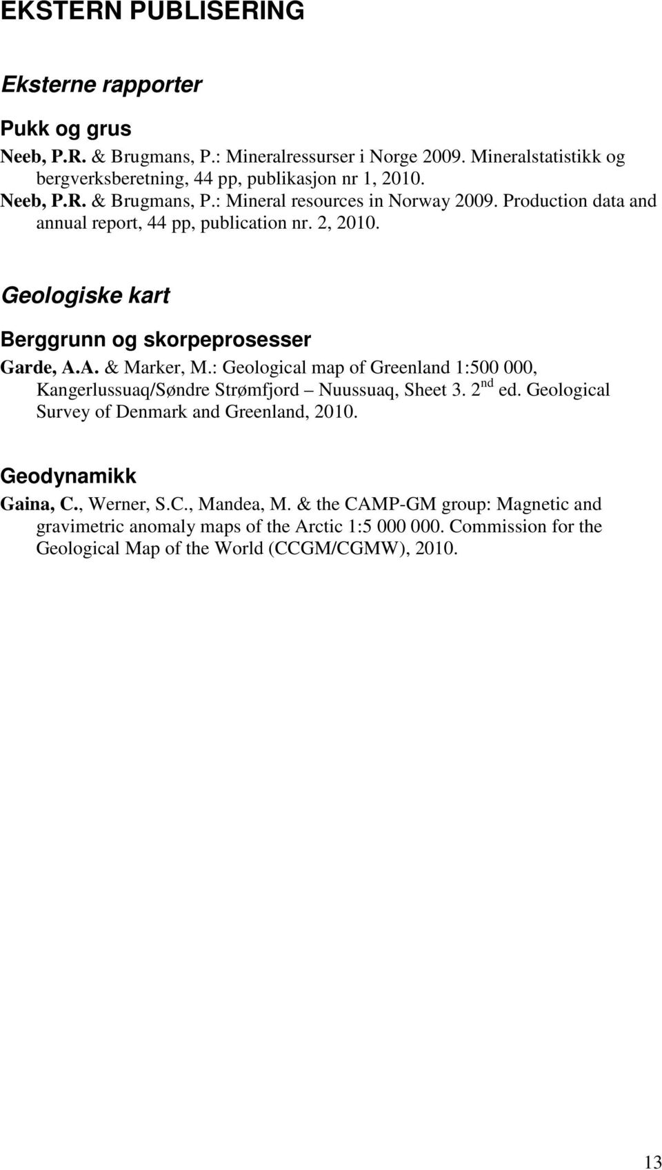 A. & Marker, M.: Geological map of Greenland 1:500 000, Kangerlussuaq/Søndre Strømfjord Nuussuaq, Sheet 3. 2 nd ed. Geological Survey of Denmark and Greenland, 2010.