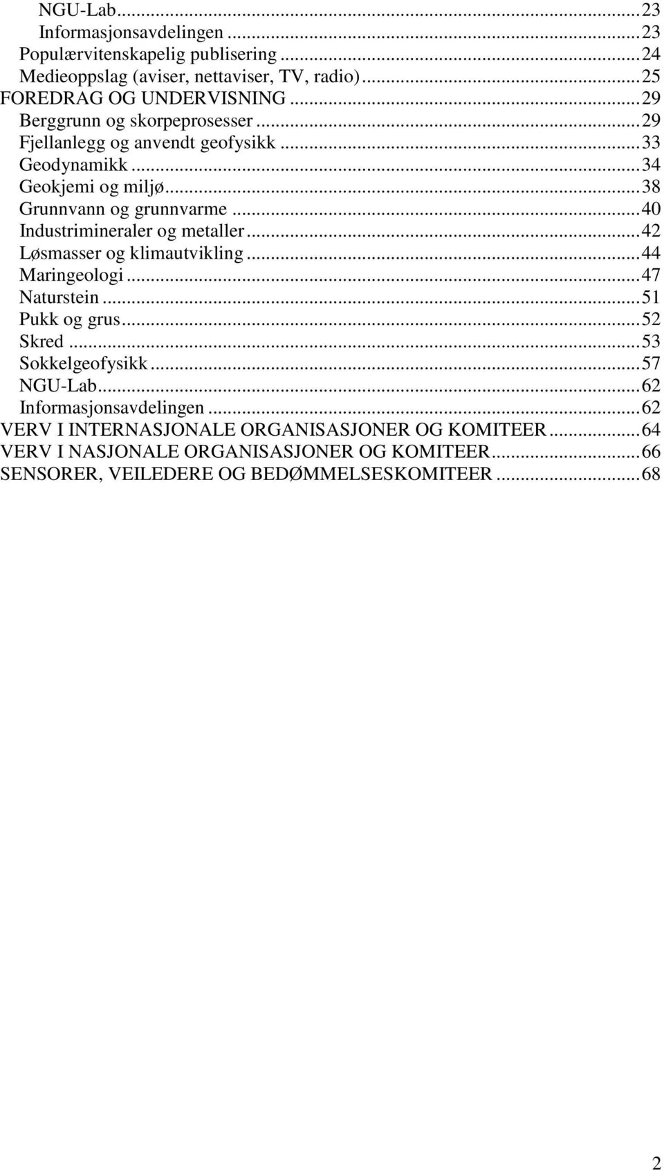 .. 40 Industrimineraler og metaller... 42 Løsmasser og klimautvikling... 44 Maringeologi... 47 Naturstein... 51 Pukk og grus... 52 Skred... 53 Sokkelgeofysikk.