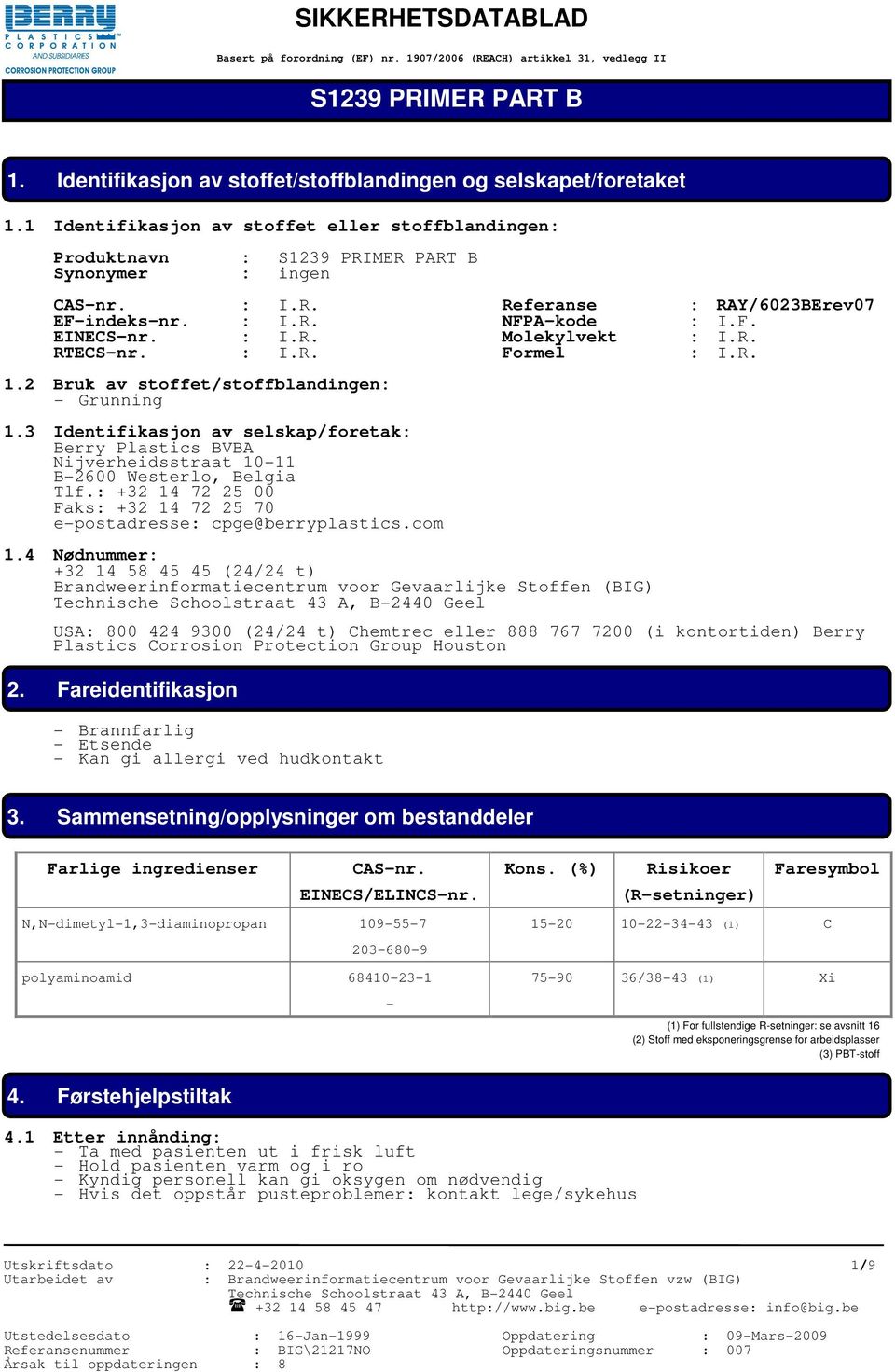 R. RTECS-nr. : I.R. Formel : I.R. 1.2 Bruk av stoffet/stoffblandingen: - Grunning 1.3 Identifikasjon av selskap/foretak: Berry Plastics BVBA Nijverheidsstraat 10-11 B-2600 Westerlo, Belgia Tlf.