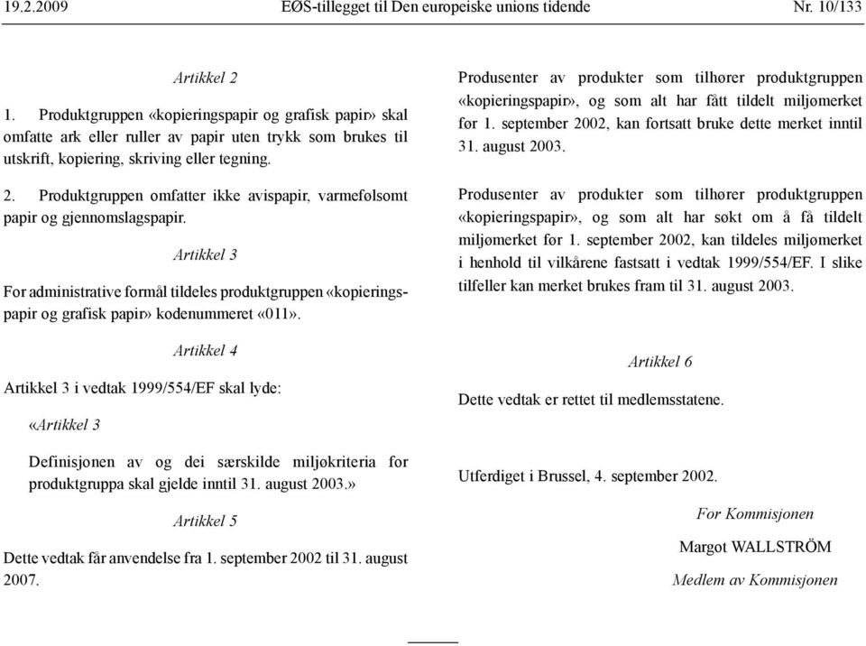 Produktgruppen omfatter ikke avispapir, varmefølsomt papir og gjennomslagspapir. Artikkel 3 For administrative formål tildeles produktgruppen «kopieringspapir og grafisk papir» kodenummeret «011».