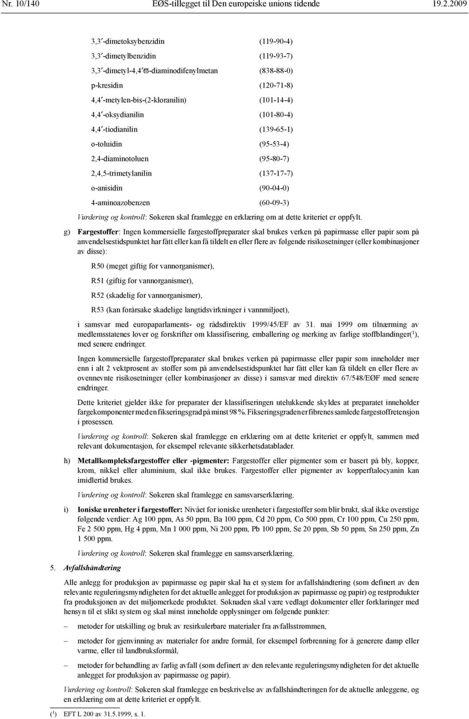 -oksydianilin (101-80-4) 4,4 -tiodianilin (139-65-1) o-toluidin (95-53-4) 2,4-diaminotoluen (95-80-7) 2,4,5-trimetylanilin (137-17-7) o-anisidin (90-04-0) 4-aminoazobenzen (60-09-3) Vurdering og