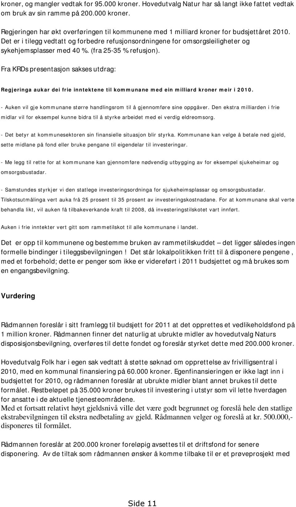 Fra KRDs presentasjon sakses utdrag: Regjeringa aukar dei frie inntektene til kommunane med ein milliard kroner meir i 2010.