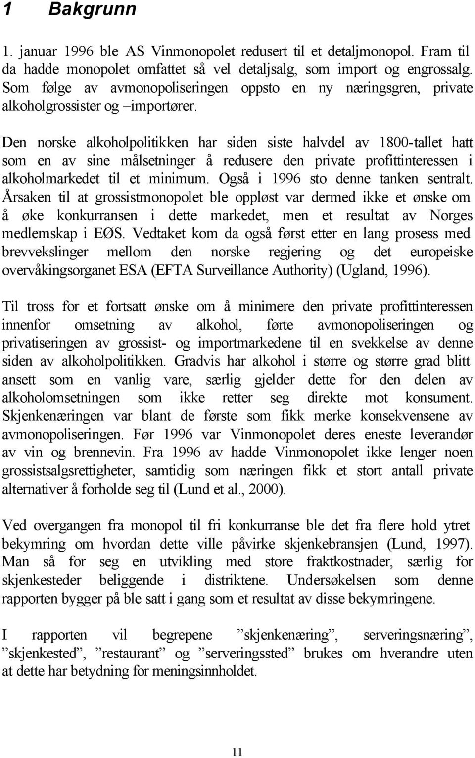 Den norske alkoholpolitikken har siden siste halvdel av 1800-tallet hatt som en av sine målsetninger å redusere den private profittinteressen i alkoholmarkedet til et minimum.