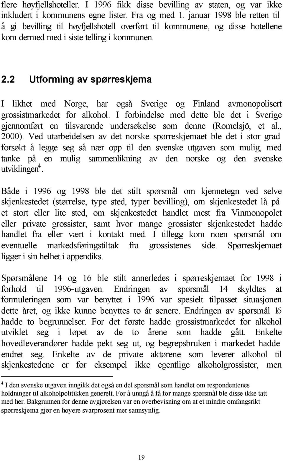 2 Utforming av spørreskjema I likhet med Norge, har også Sverige og Finland avmonopolisert grossistmarkedet for alkohol.