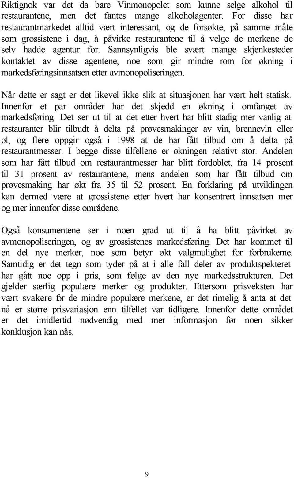 Sannsynligvis ble svært mange skjenkesteder kontaktet av disse agentene, noe som gir mindre rom for økning i markedsføringsinnsatsen etter avmonopoliseringen.