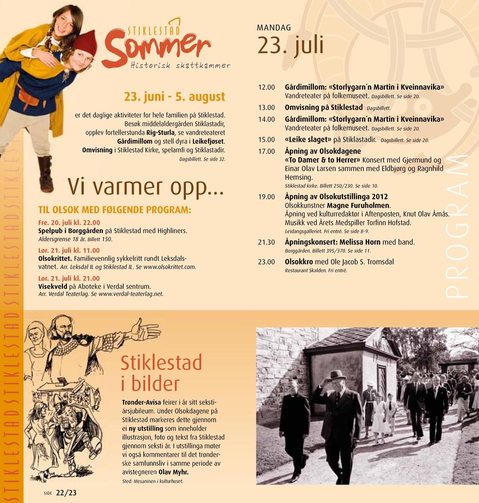 Se side 32. Vi varmer opp... TIL OLSOK MED FØLGENDE PROGRAM: Fre. 20. juli kl. 22.00 Spelpub i Borggården på Stiklestad med Highliners. Aldersgrense 18 år. Billett 150. Lør. 21. juli kl. 11.