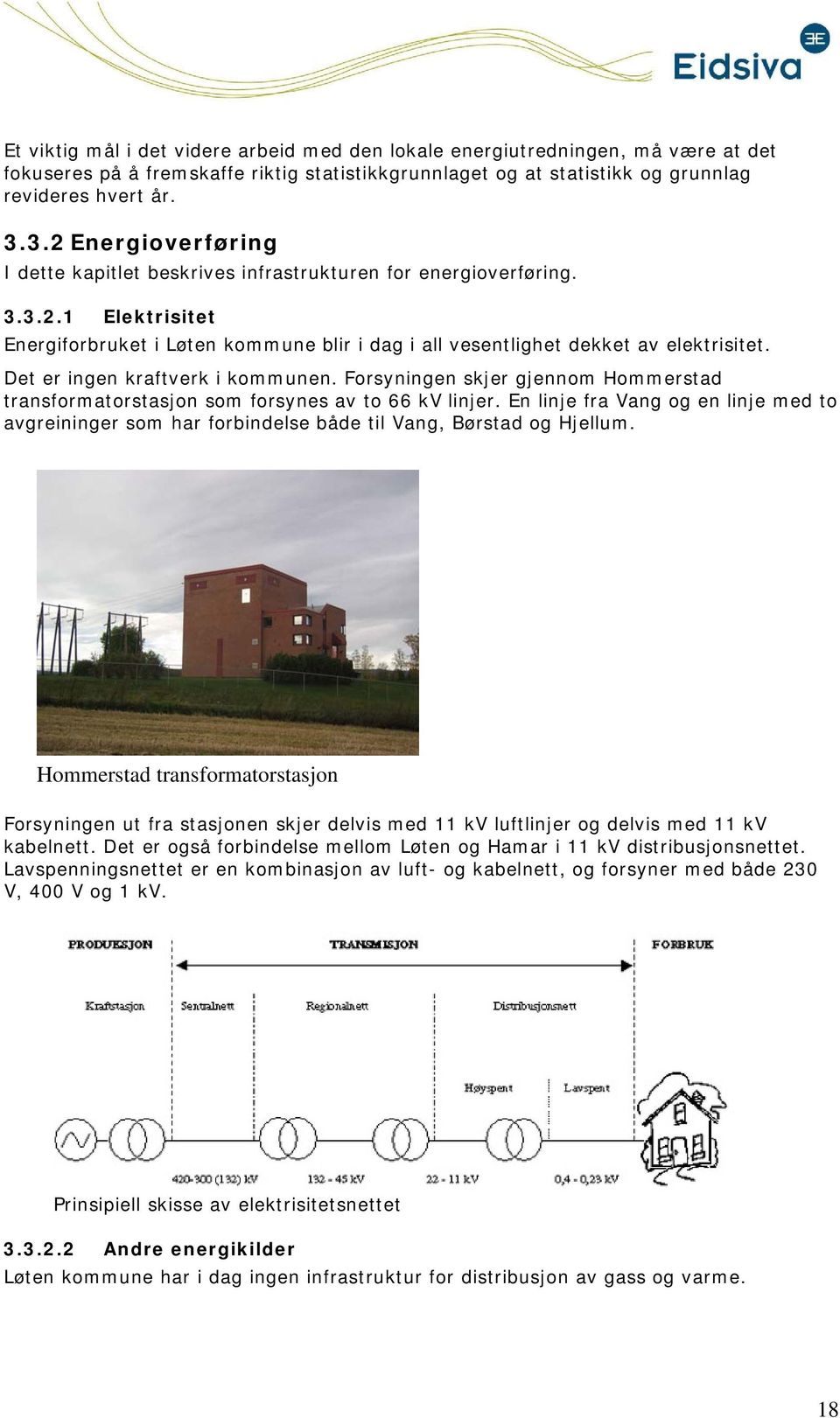 Det er ingen kraftverk i kmmunen. Frsyningen skjer gjennm Hmmerstad transfrmatrstasjn sm frsynes av t 66 kv linjer.