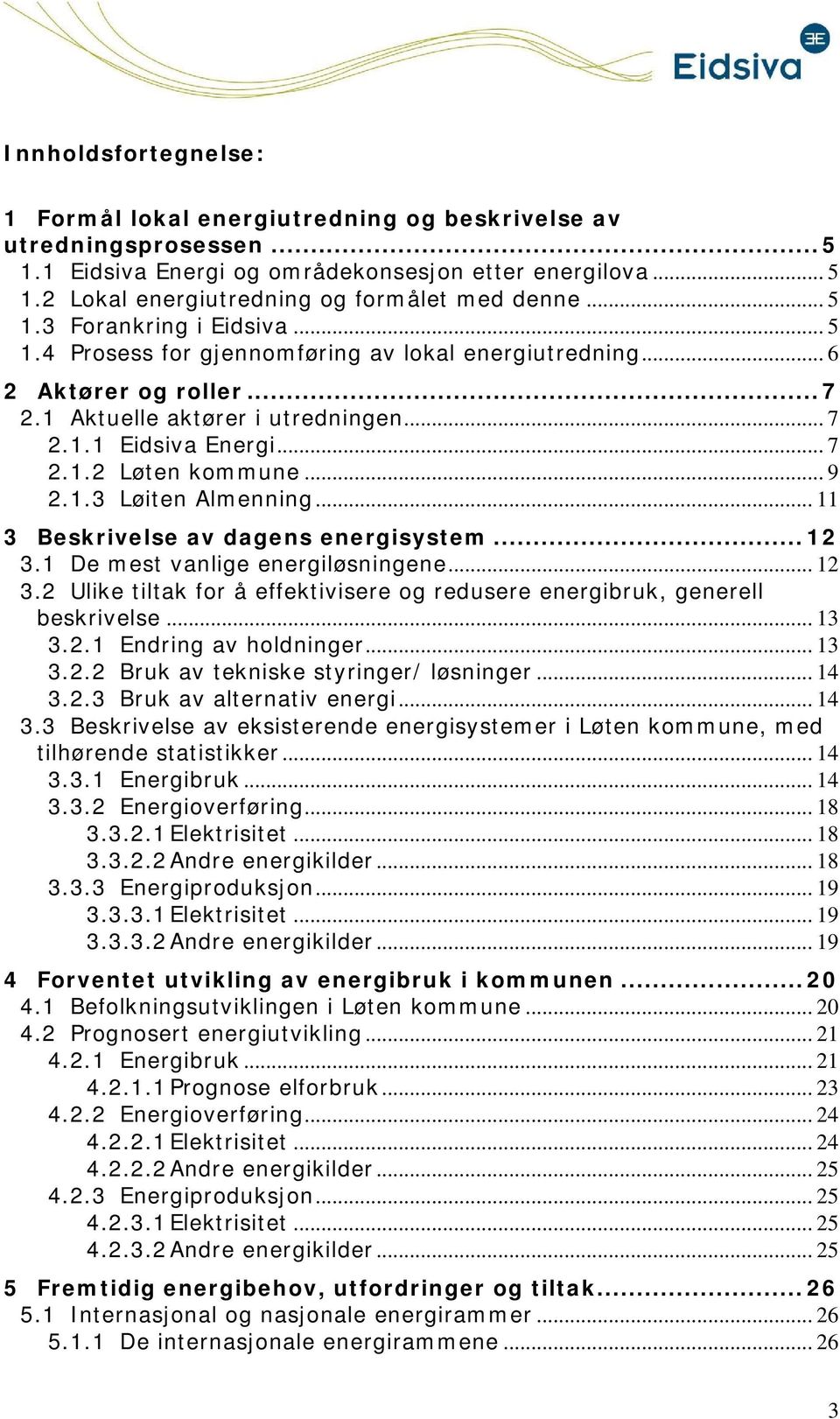 .. 11 3 Beskrivelse av dagens energisystem... 12 3.1 De mest vanlige energiløsningene... 12 3.2 Ulike tiltak fr å effektivisere g redusere energibruk, generell beskrivelse... 13 3.2.1 Endring av hldninger.