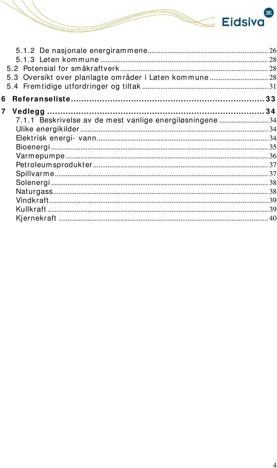 .. 34 Ulike energikilder... 34 Elektrisk energi- vann... 34 Bienergi... 35 Varmepumpe... 36 Petrleumsprdukter... 37 Spillvarme.