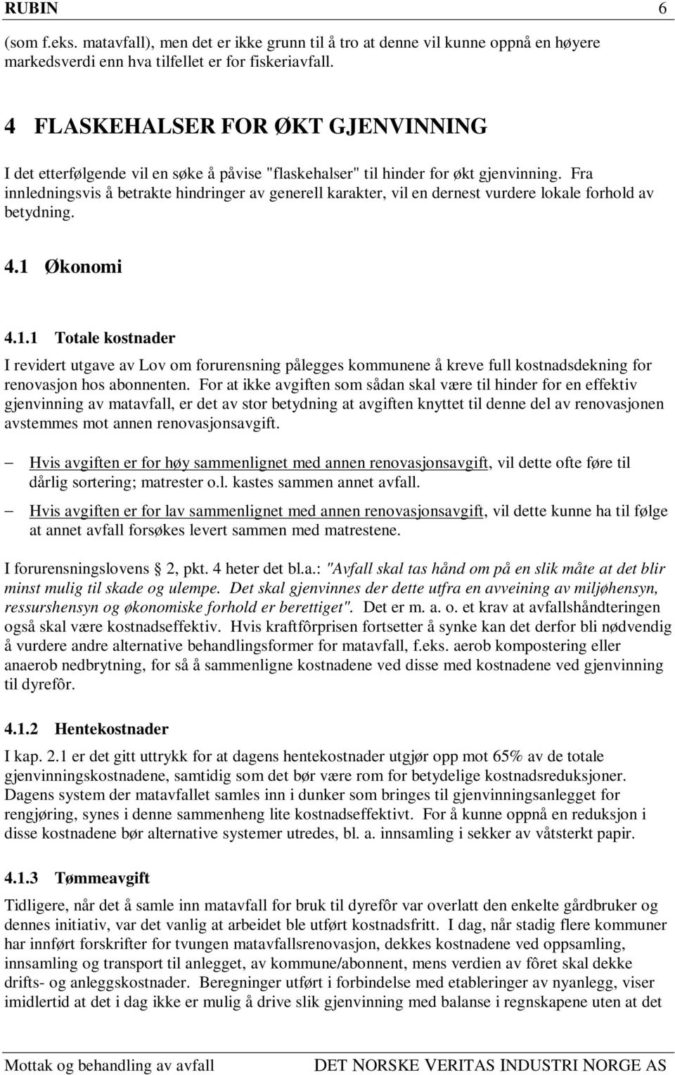 Fra innledningsvis å betrakte hindringer av generell karakter, vil en dernest vurdere lokale forhold av betydning. 4.1 