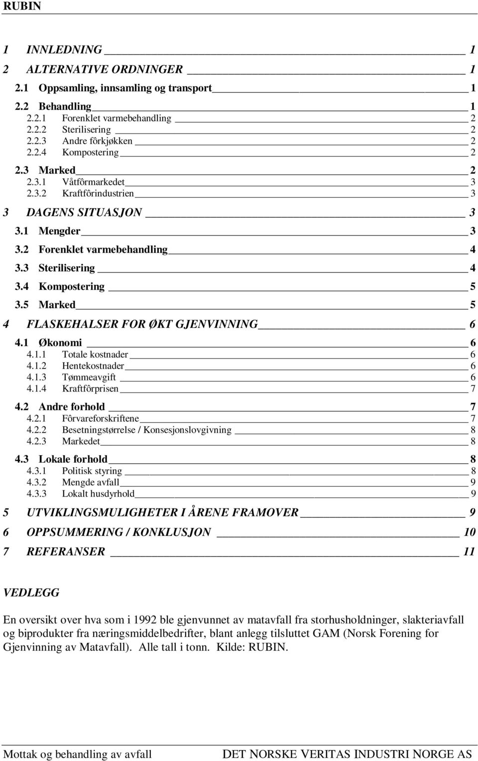 5 Marked 5 4 FLASKEHALSER FOR ØKT GJENVINNING 6 4.1 Økonomi 6 4.1.1 Totale kostnader 6 4.1.2 Hentekostnader 6 4.1.3 Tømmeavgift 6 4.1.4 Kraftfôrprisen 7 4.2 Andre forhold 7 4.2.1 Fôrvareforskriftene 7 4.