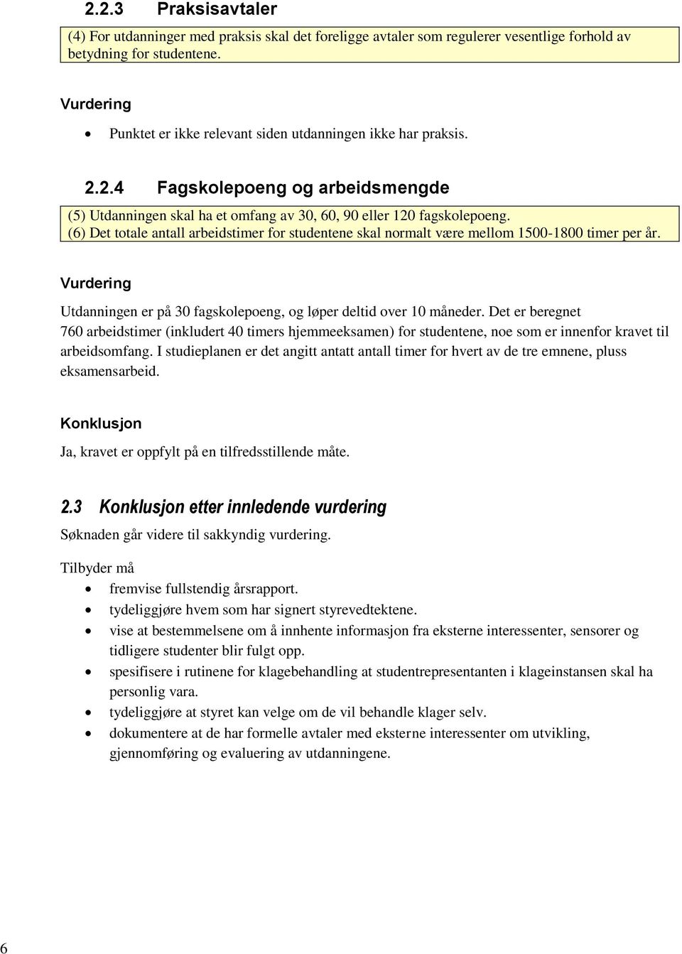 (6) Det totale antall arbeidstimer for studentene skal normalt være mellom 1500-1800 timer per år. Utdanningen er på 30 fagskolepoeng, og løper deltid over 10 måneder.