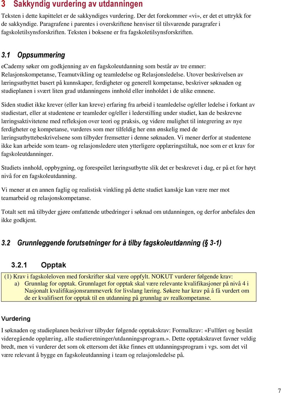 1 Oppsummering ecademy søker om godkjenning av en fagskoleutdanning som består av tre emner: Relasjonskompetanse, Teamutvikling og teamledelse og Relasjonsledelse.