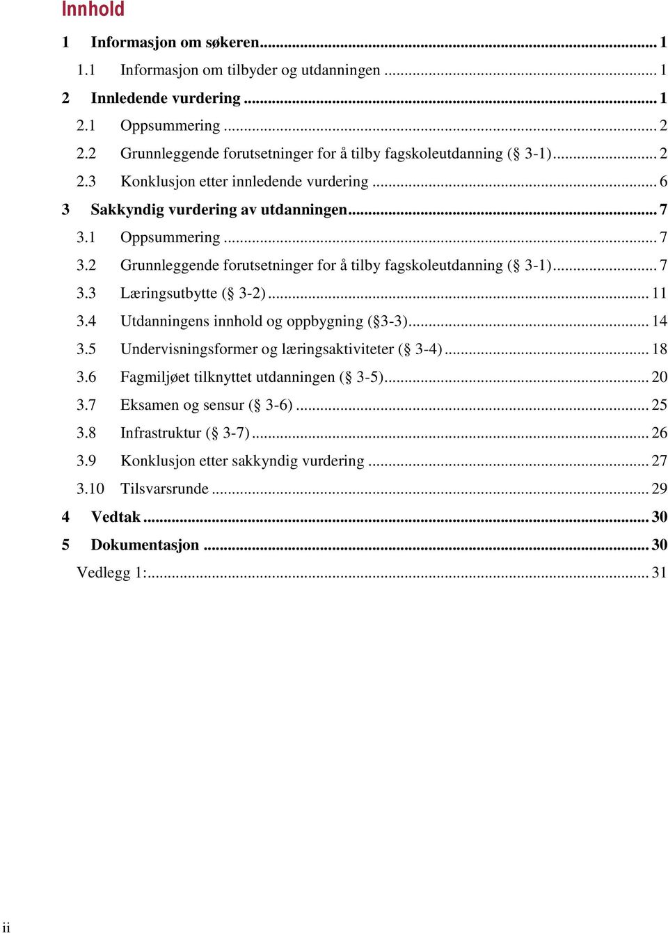 1 Oppsummering... 7 3.2 Grunnleggende forutsetninger for å tilby fagskoleutdanning ( 3-1)... 7 3.3 Læringsutbytte ( 3-2)... 11 3.4 Utdanningens innhold og oppbygning ( 3-3)... 14 3.