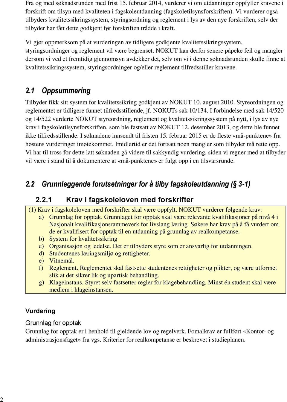 Vi gjør oppmerksom på at vurderingen av tidligere godkjente kvalitetssikringssystem, styringsordninger og reglement vil være begrenset.