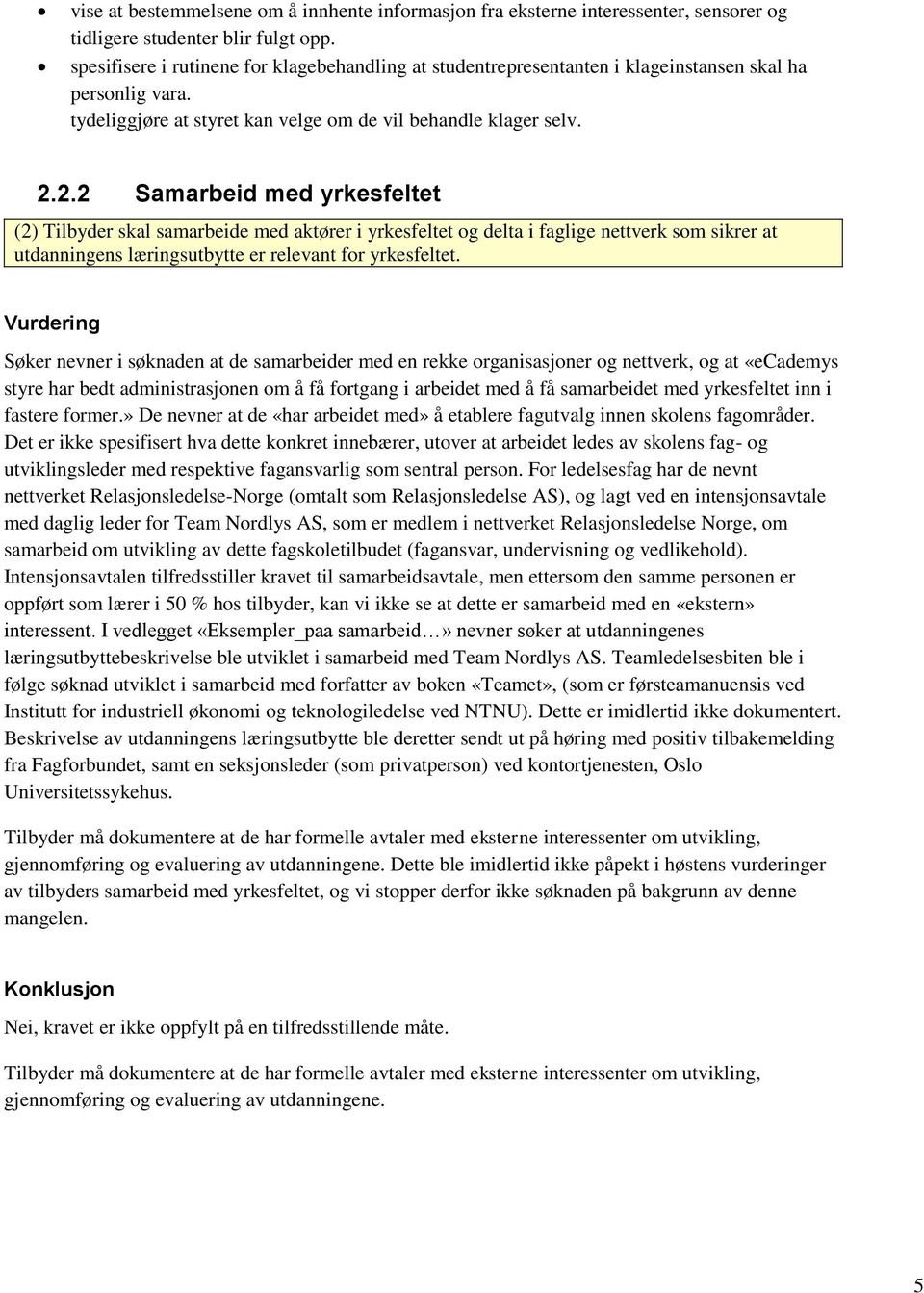 2.2 Samarbeid med yrkesfeltet (2) Tilbyder skal samarbeide med aktører i yrkesfeltet og delta i faglige nettverk som sikrer at utdanningens læringsutbytte er relevant for yrkesfeltet.