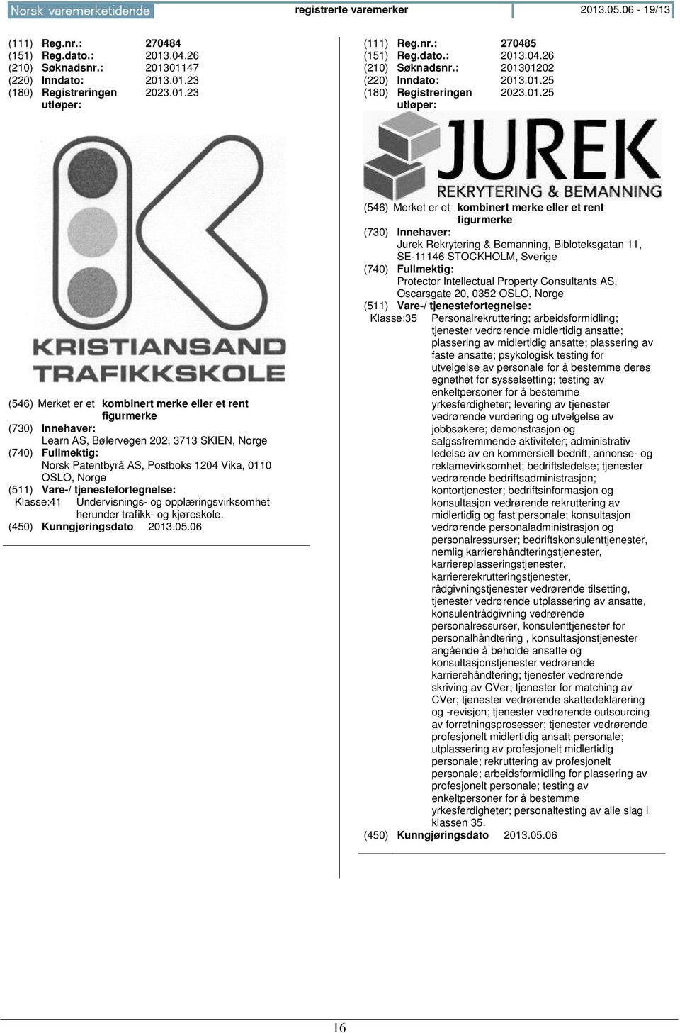 Jurek Rekrytering & Bemanning, Bibloteksgatan 11, SE-11146 STOCKHOLM, Sverige Protector Intellectual Property Consultants AS, Oscarsgate 20, 0352 OSLO, Klasse:35 Personalrekruttering;