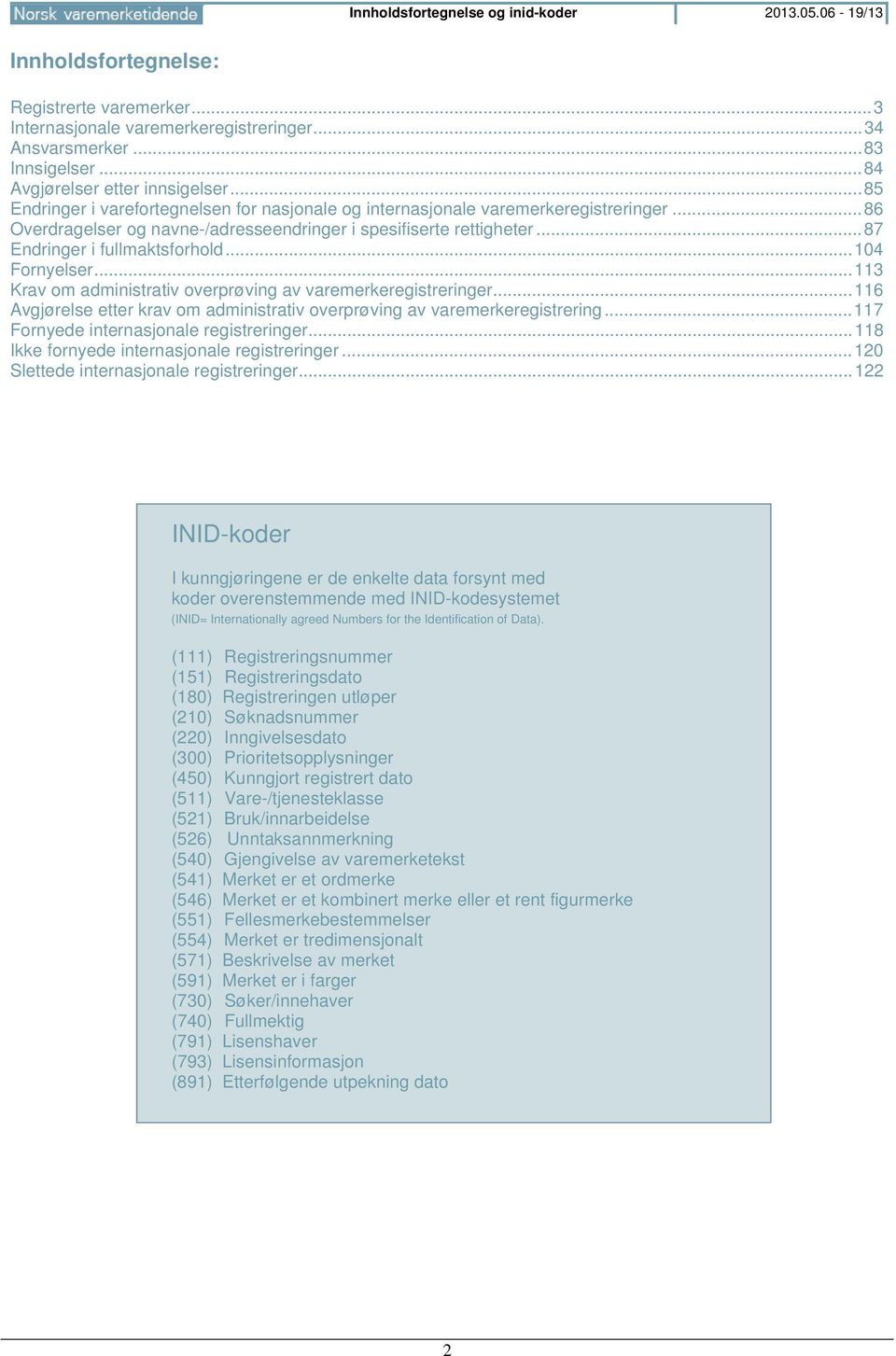 .. 87 Endringer i fullmaktsforhold... 104 Fornyelser... 113 Krav om administrativ overprøving av varemerkeregistreringer.