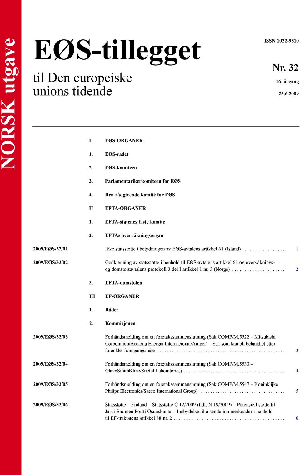 ................ 1 2009/EØS/32/02 Godkjenning av statsstøtte i henhold til EØS-avtalens artikkel 61 og overvåkningsog domstolsavtalens protokoll 3 del I artikkel 1 nr. 3 (Norge)..................... 2 3.