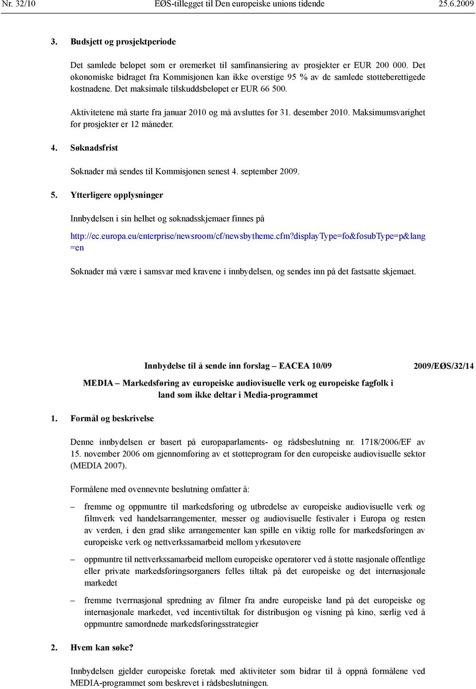 Aktivitetene må starte fra januar 2010 og må avsluttes før 31. desember 2010. Maksimumsvarighet for prosjekter er 12 måneder. 4. Søknadsfrist Søknader må sendes til Kommisjonen senest 4.