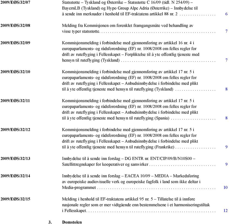 ..................................................... 7 Kommisjonsmelding i forbindelse med gjennomføring av artikkel 16 nr. 4 i europaparlaments- og rådsforordning (EF) nr.