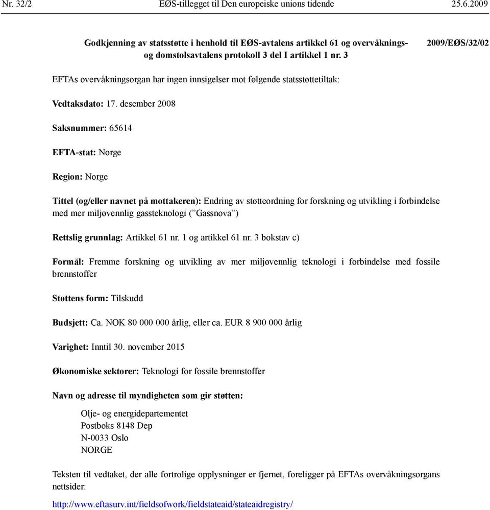 desember 2008 Saksnummer: 65614 EFTA-stat: Norge Region: Norge Tittel (og/eller navnet på mottakeren): Endring av støtteordning for forskning og utvikling i forbindelse med mer miljøvennlig