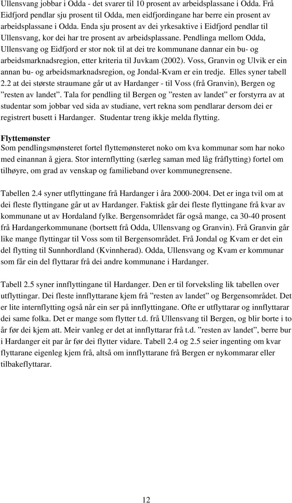 Pendlinga mellom Odda, Ullensvang og Eidfjord er stor nok til at dei tre kommunane dannar ein bu- og arbeidsmarknadsregion, etter kriteria til Juvkam (2002).