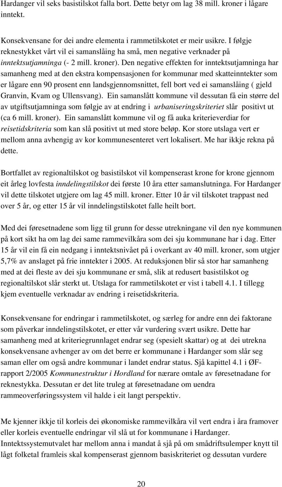 Den negative effekten for inntektsutjamninga har samanheng med at den ekstra kompensasjonen for kommunar med skatteinntekter som er lågare enn 90 prosent enn landsgjennomsnittet, fell bort ved ei