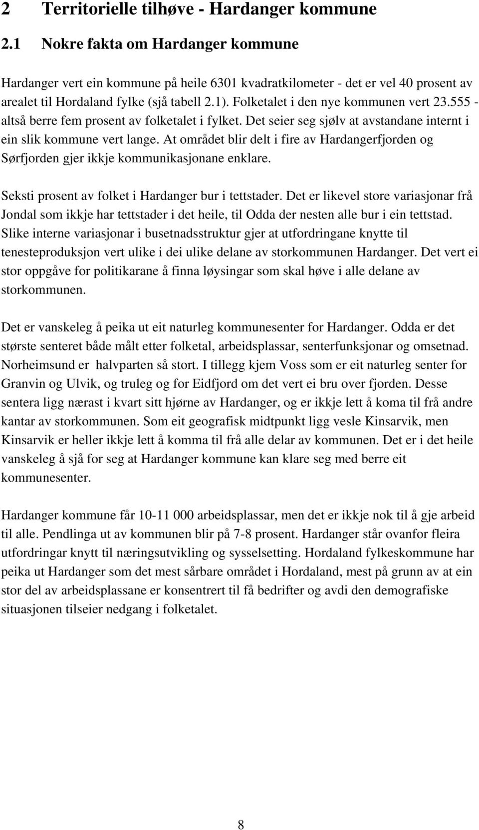 Folketalet i den nye kommunen vert 23.555 - altså berre fem prosent av folketalet i fylket. Det seier seg sjølv at avstandane internt i ein slik kommune vert lange.