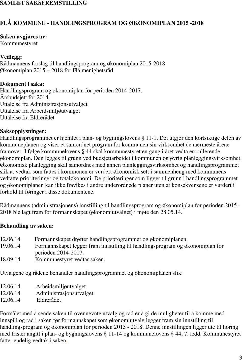 Uttalelse fra Administrasjonsutvalget Uttalelse fra Arbeidsmiljøutvalget Uttalelse fra Eldrerådet Saksopplysninger: Handlingsprogrammet er hjemlet i plan- og bygningslovens 11-1.