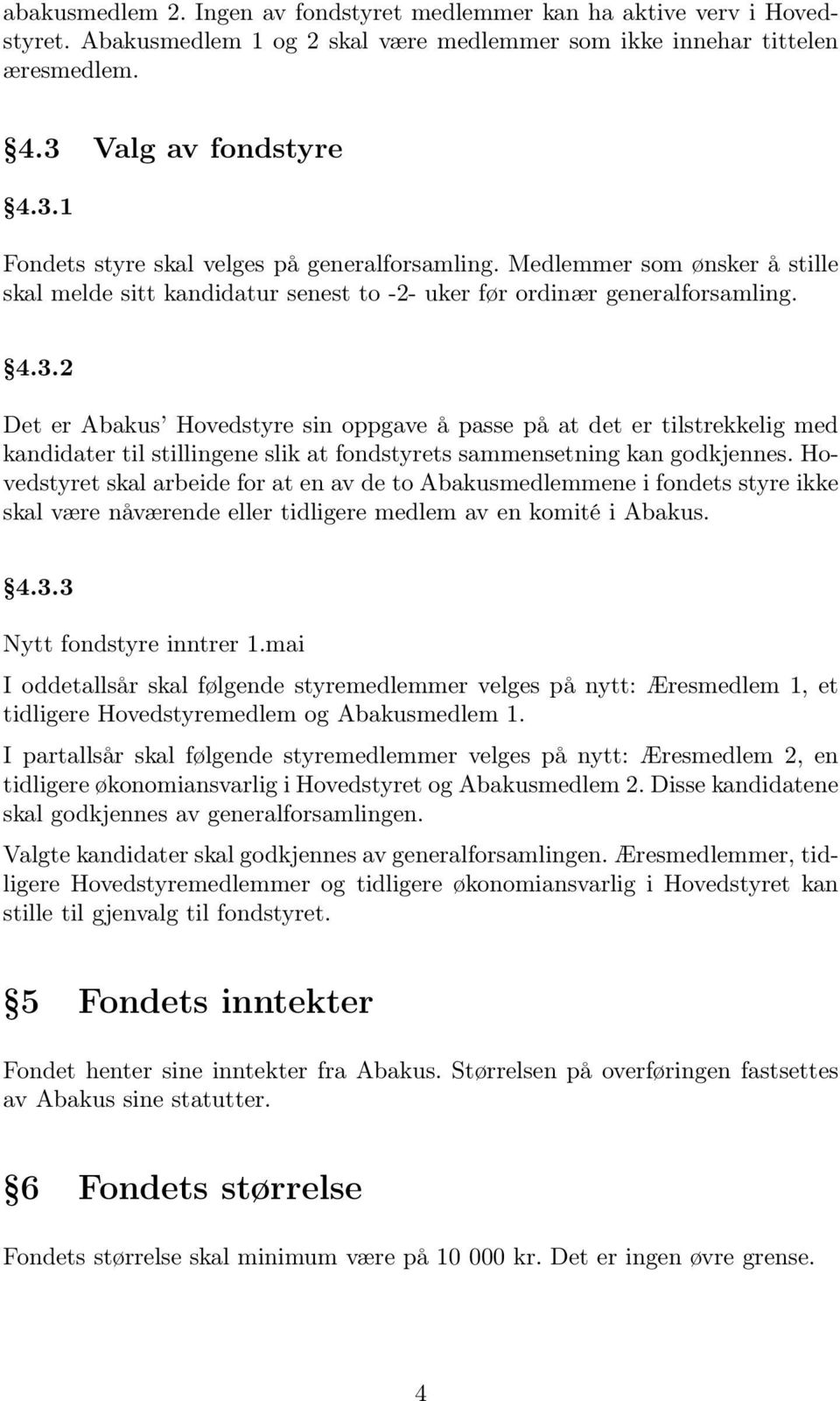 Hovedstyret skal arbeide for at en av de to Abakusmedlemmene i fondets styre ikke skal være nåværende eller tidligere medlem av en komité i Abakus. 4.3.3 Nytt fondstyre inntrer 1.