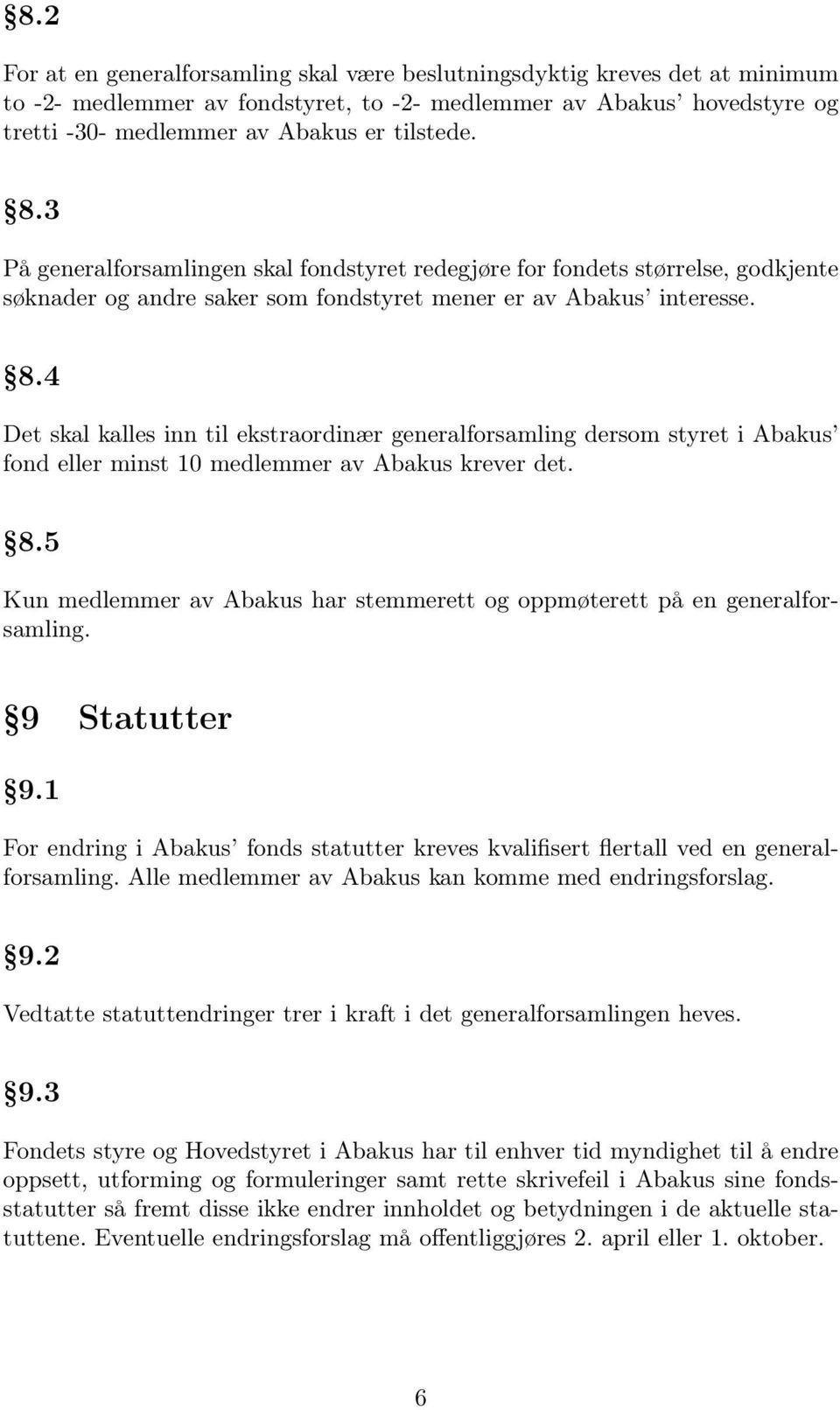 4 Det skal kalles inn til ekstraordinær generalforsamling dersom styret i Abakus fond eller minst 10 medlemmer av Abakus krever det. 8.