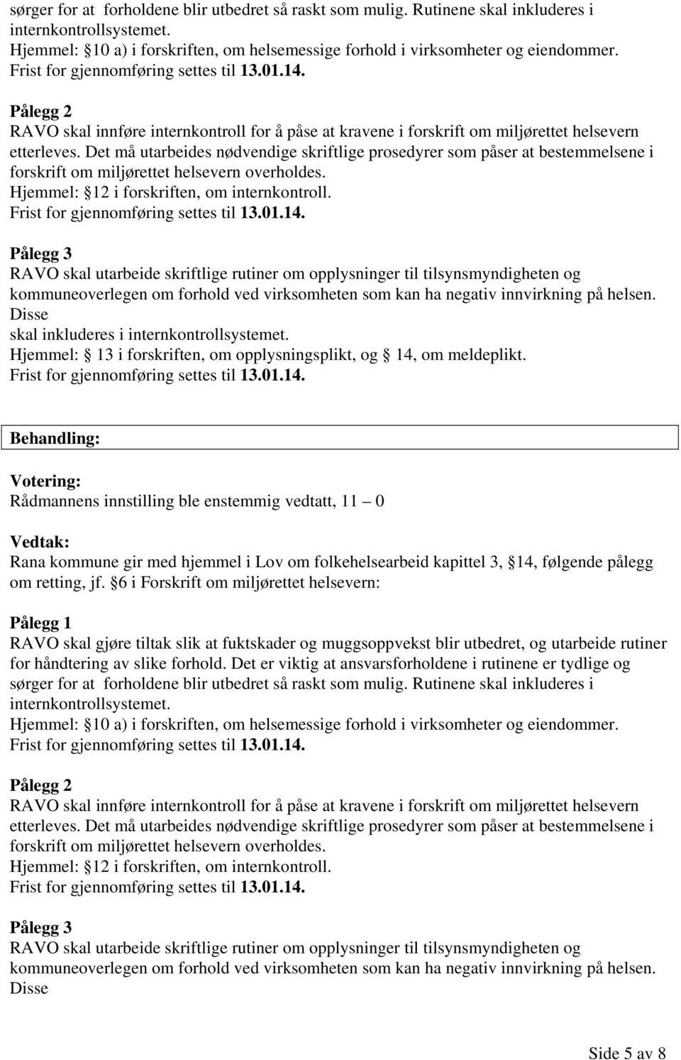 Det må utarbeides nødvendige skriftlige prosedyrer som påser at bestemmelsene i forskrift om miljørettet helsevern overholdes. Hjemmel: 12 i forskriften, om internkontroll.