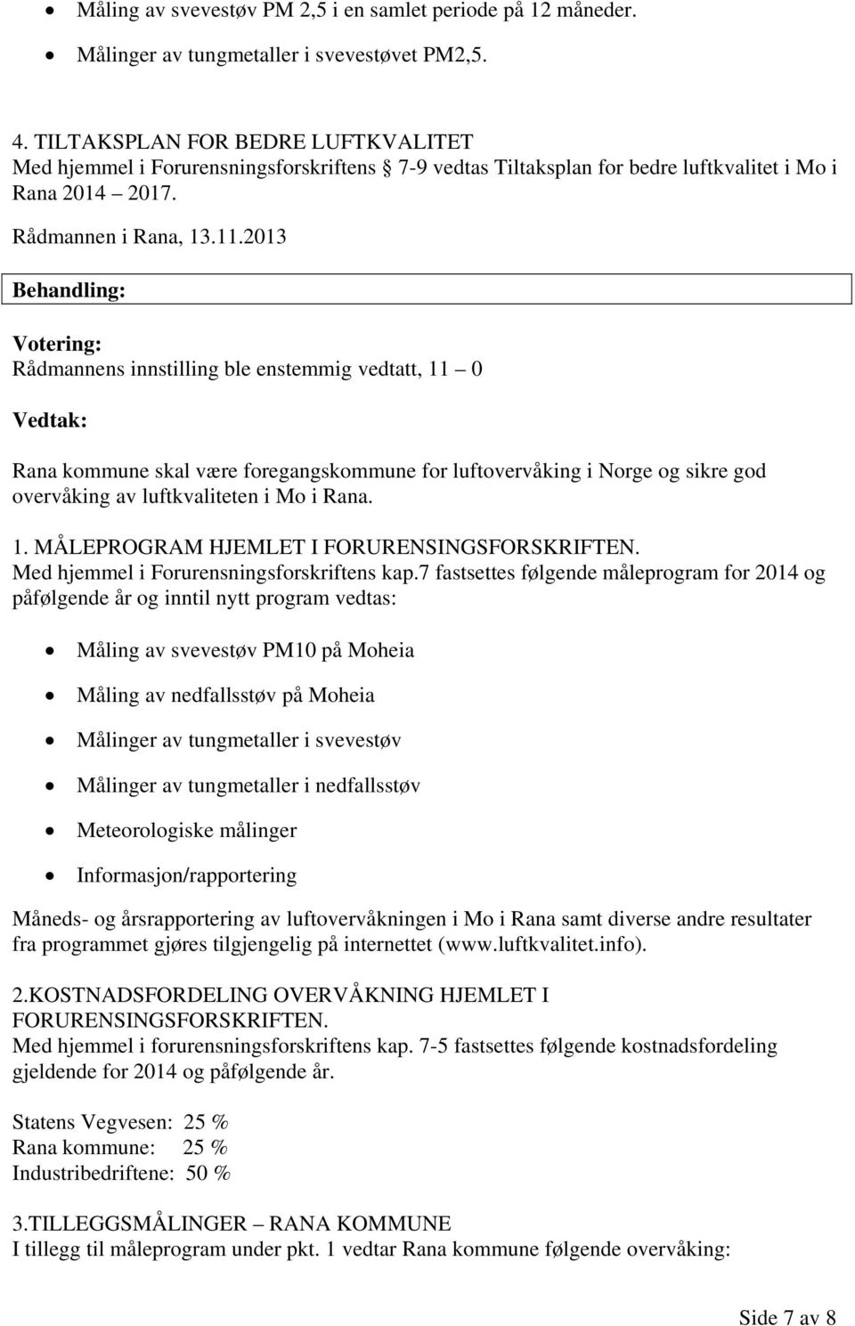 2013 Behandling: Votering: Rådmannens innstilling ble enstemmig vedtatt, 11 0 Vedtak: Rana kommune skal være foregangskommune for luftovervåking i Norge og sikre god overvåking av luftkvaliteten i Mo