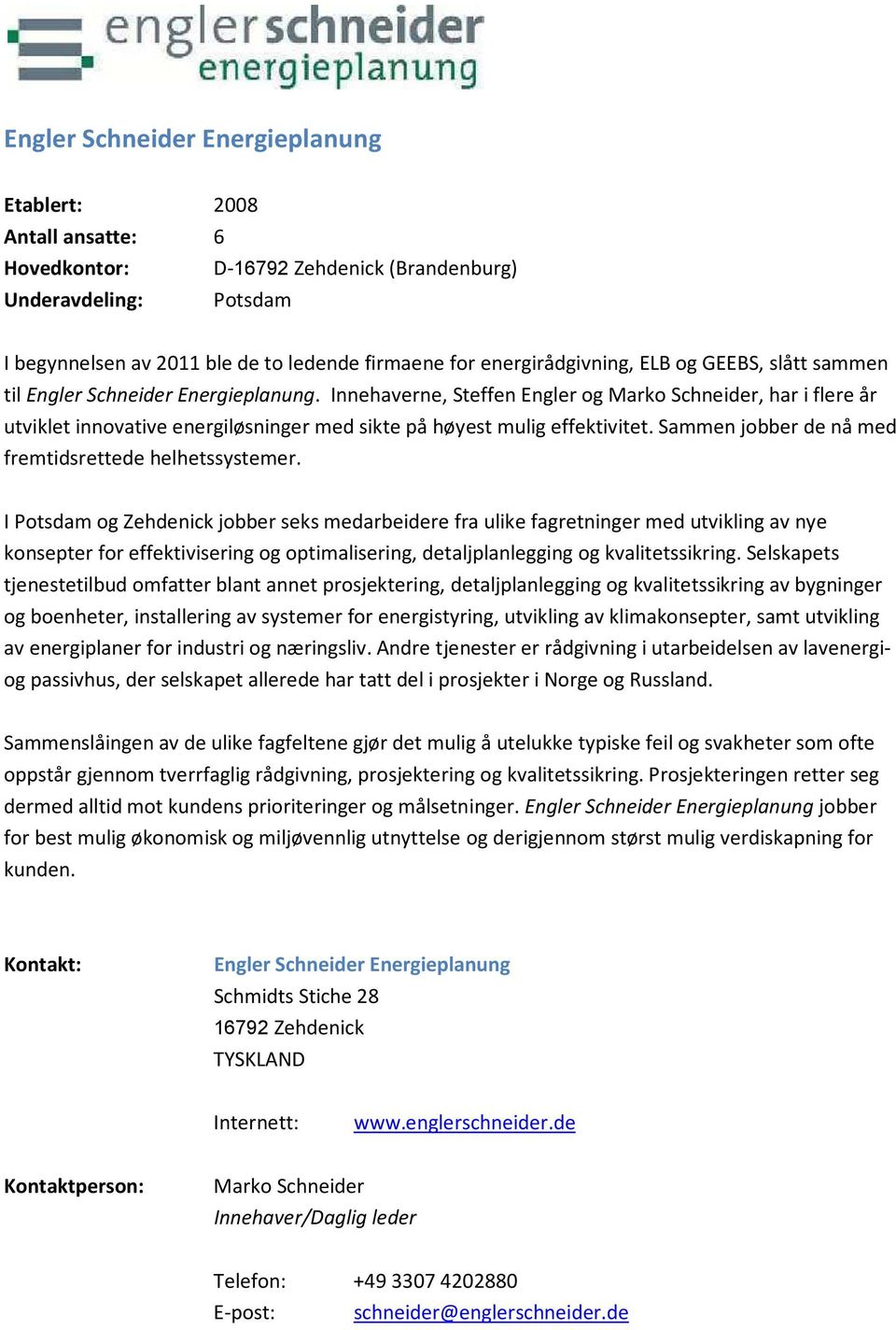 Innehaverne, Steffen Engler og Marko Schneider, har i flere år utviklet innovative energiløsninger med sikte på høyest mulig effektivitet. Sammen jobber de nå med fremtidsrettede helhetssystemer.