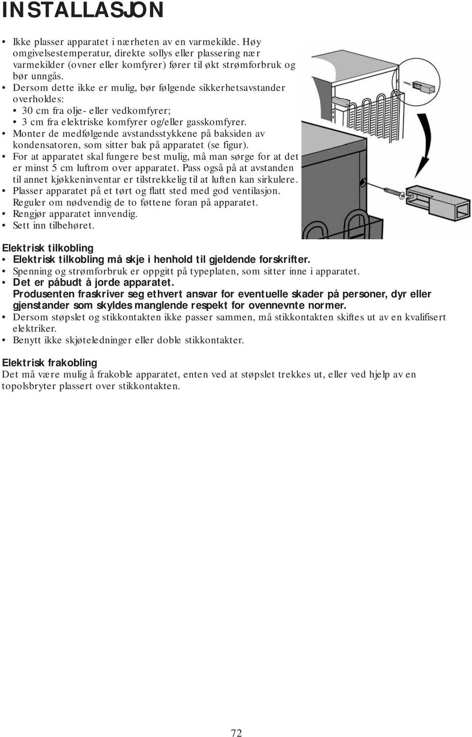 Dersom dette ikke er mulig, bør følgende sikkerhetsavstander overholdes: 30 cm fra olje- eller vedkomfyrer; 3 cm fra elektriske komfyrer og/eller gasskomfyrer.