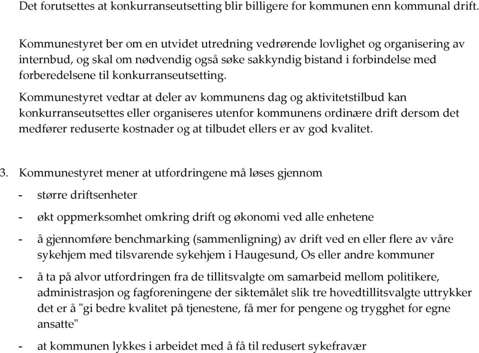 Kommunestyret vedtar at deler av kommunens dag og aktivitetstilbud kan konkurranseutsettes eller organiseres utenfor kommunens ordinære drift dersom det medfører reduserte kostnader og at tilbudet