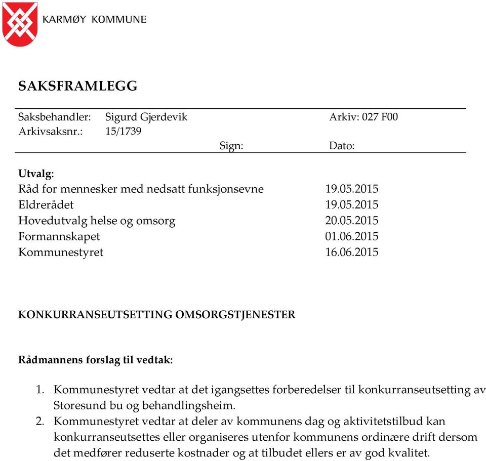 Kommunestyret vedtar at det igangsettes forberedelser til konkurranseutsetting av Storesund bu og behandlingsheim. 2.