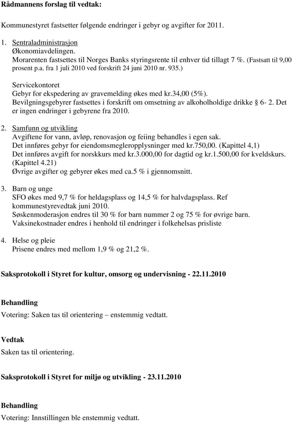 Bevilgningsgebyrer fastsettes i forskrift om omsetning av alkoholholdige drikke 6-2. Det er ingen endringer i gebyrene fra 20