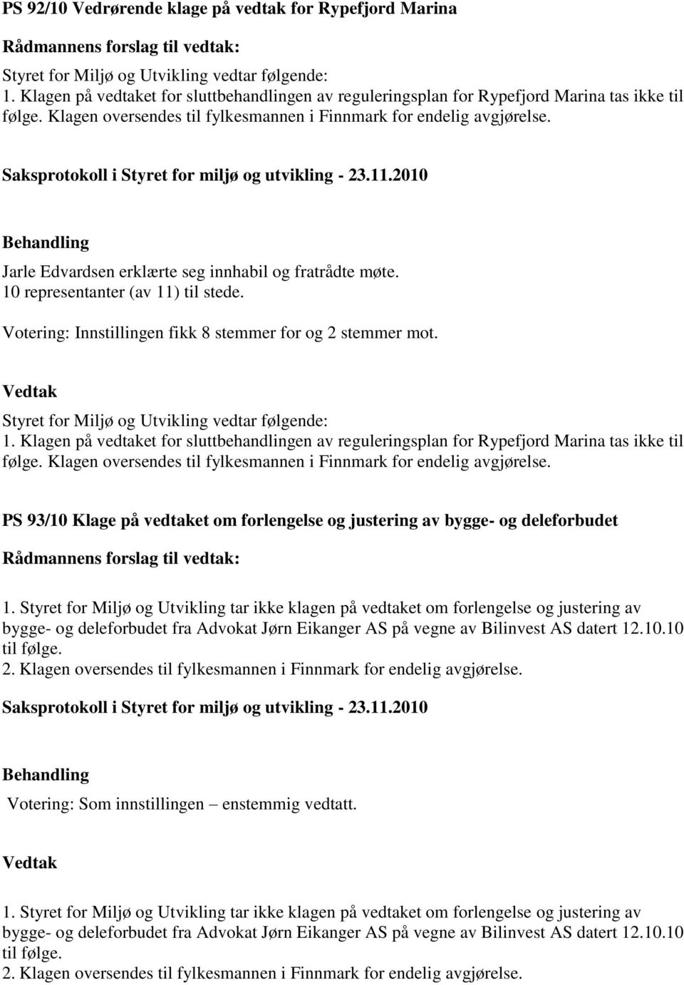 Jarle Edvardsen erklærte seg innhabil og fratrådte møte. 10 representanter (av 11) til stede. Votering: Innstillingen fikk 8 stemmer for og 2 stemmer mot.