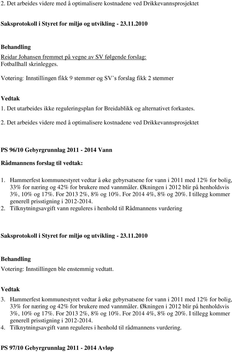 Hammerfest kommunestyret vedtar å øke gebyrsatsene for vann i 2011 med 12% for bolig, 33% for næring og 42% for brukere med vannmåler. Økningen i 2012 blir på henholdsvis 3%, 10% og 17%.