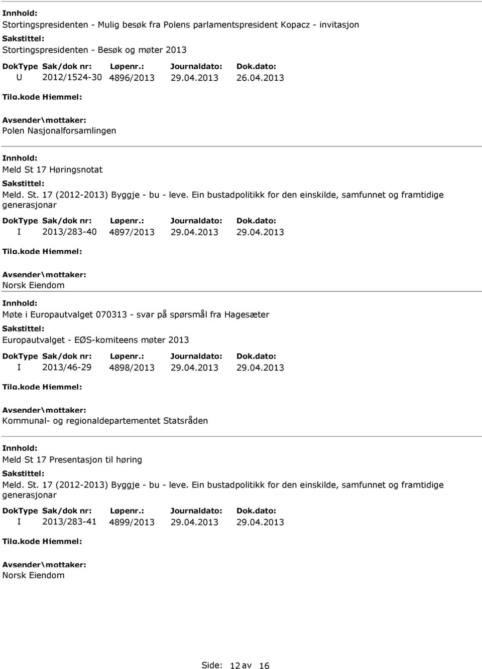 Ein bustadpolitikk for den einskilde, samfunnet og framtidige generasjonar 2013/283-40 4897/2013 Norsk Eiendom Møte i Europautvalget 070313 - svar på spørsmål fra Hagesæter