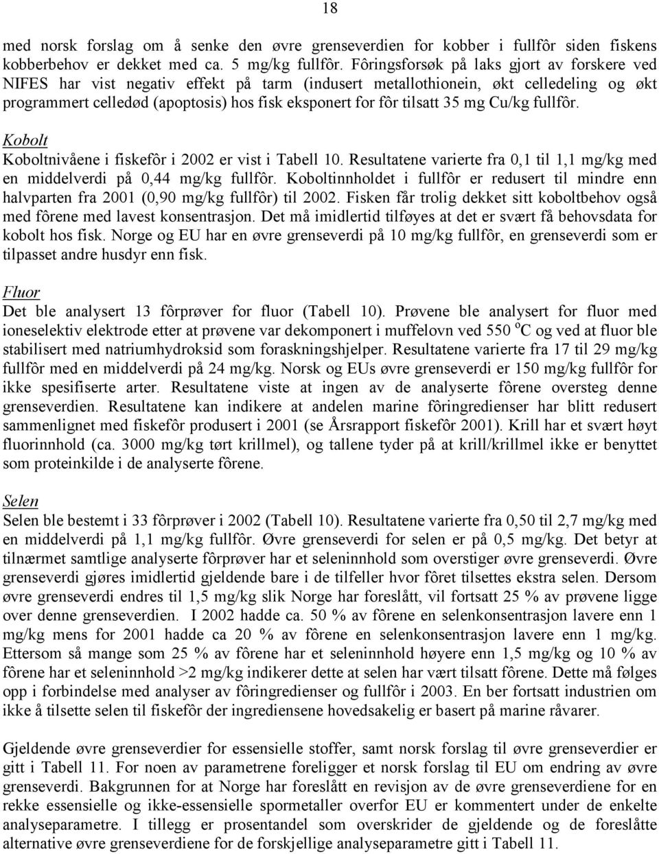 35 mg Cu/kg fullfôr. Kobolt Koboltnivåene i fiskefôr i 2002 er vist i Tabell 10. Resultatene varierte fra 0,1 til 1,1 mg/kg med en middelverdi på 0,44 mg/kg fullfôr.