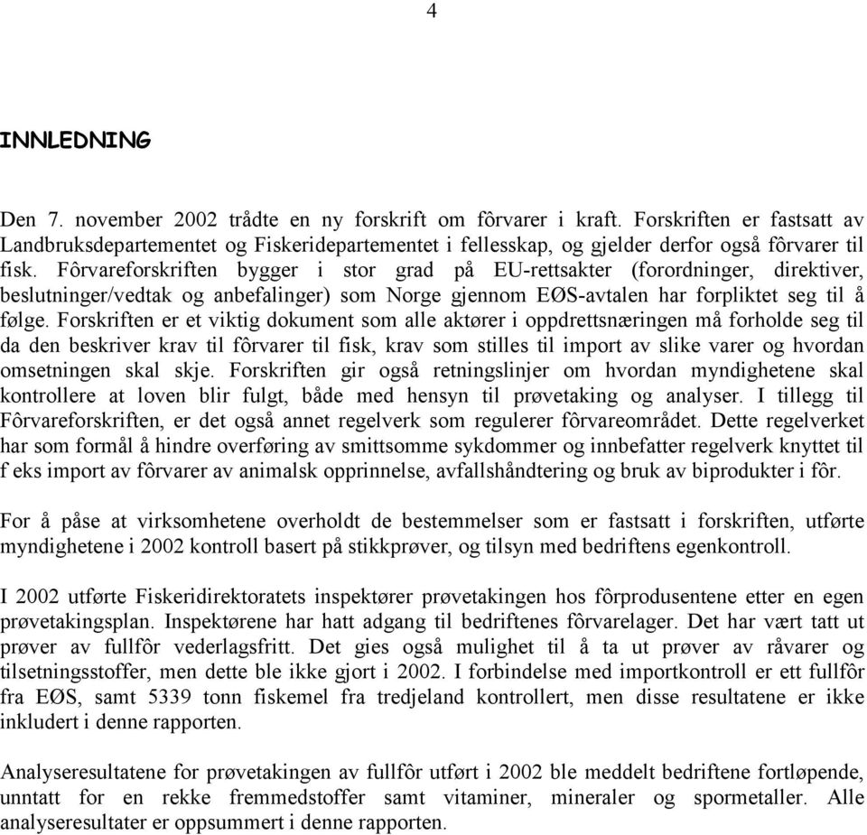 Fôrvareforskriften bygger i stor grad på EU-rettsakter (forordninger, direktiver, beslutninger/vedtak og anbefalinger) som Norge gjennom EØS-avtalen har forpliktet seg til å følge.