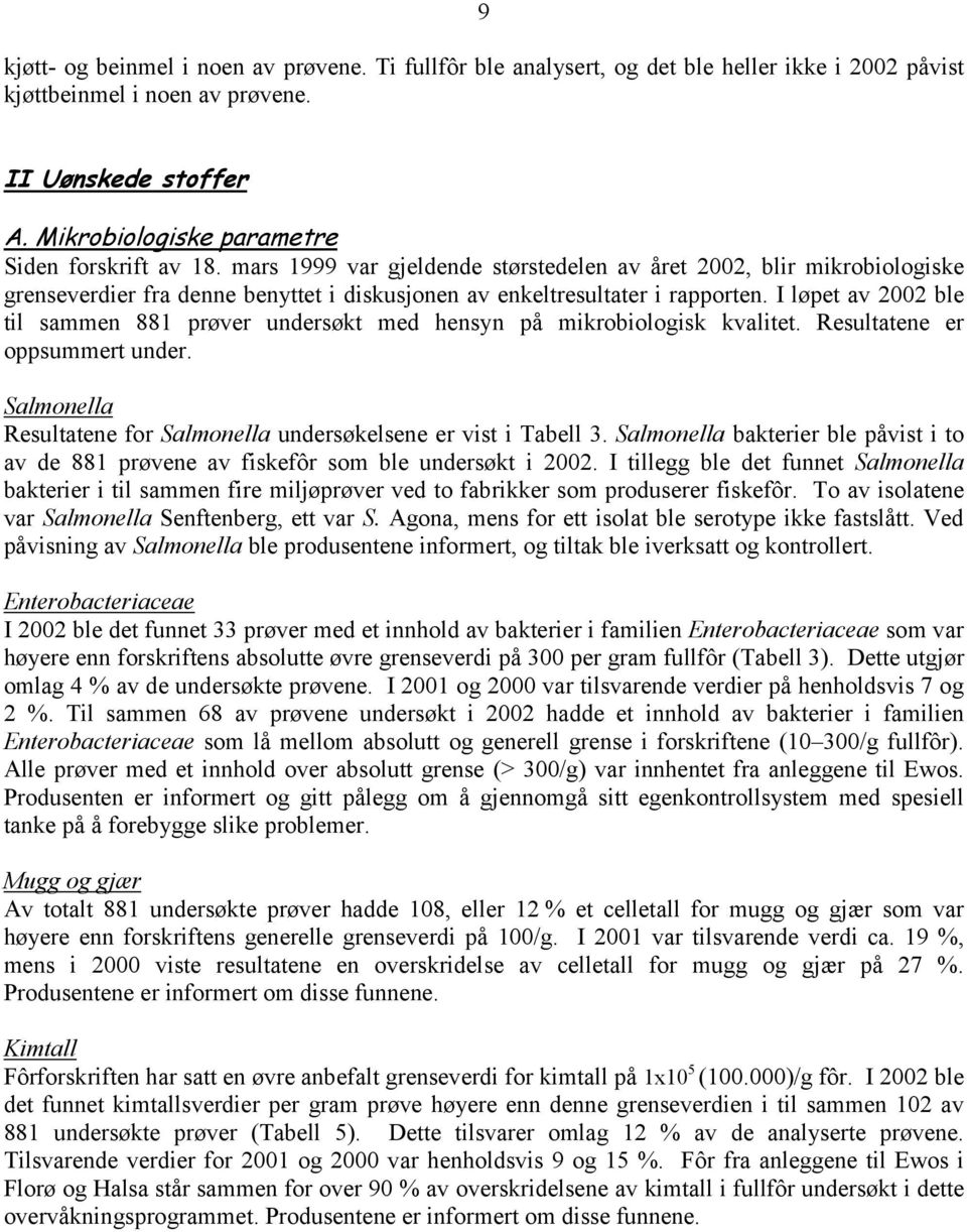 I løpet av 2002 ble til sammen 881 prøver undersøkt med hensyn på mikrobiologisk kvalitet. Resultatene er oppsummert under. Salmonella Resultatene for Salmonella undersøkelsene er vist i Tabell 3.