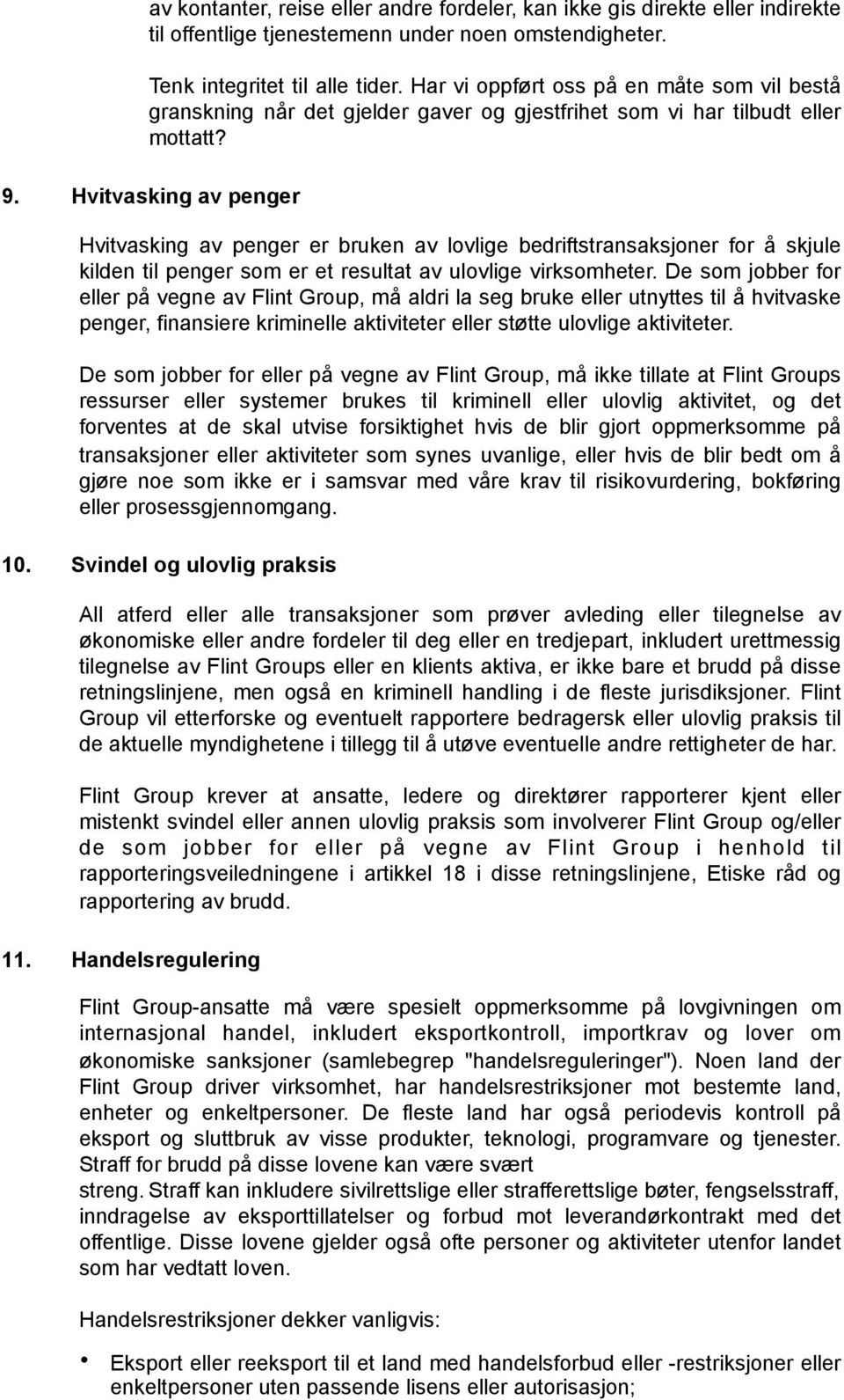 Hvitvasking av penger Hvitvasking av penger er bruken av lovlige bedriftstransaksjoner for å skjule kilden til penger som er et resultat av ulovlige virksomheter.