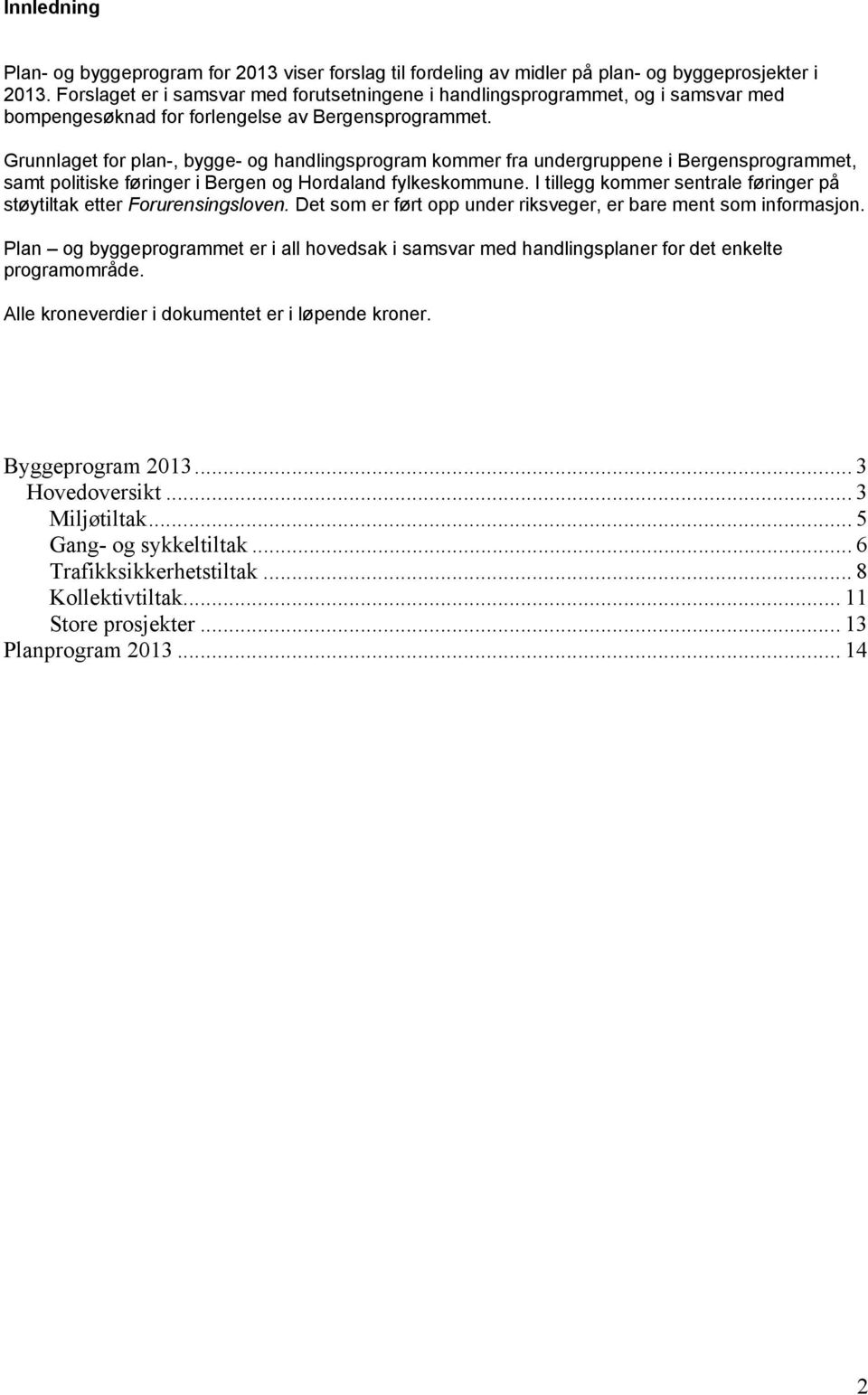 Grunnlaget for plan-, bygge- og handlingsprogram kommer fra undergruppene i Bergensprogrammet, samt politiske føringer i Bergen og Hordaland fylkeskommune.