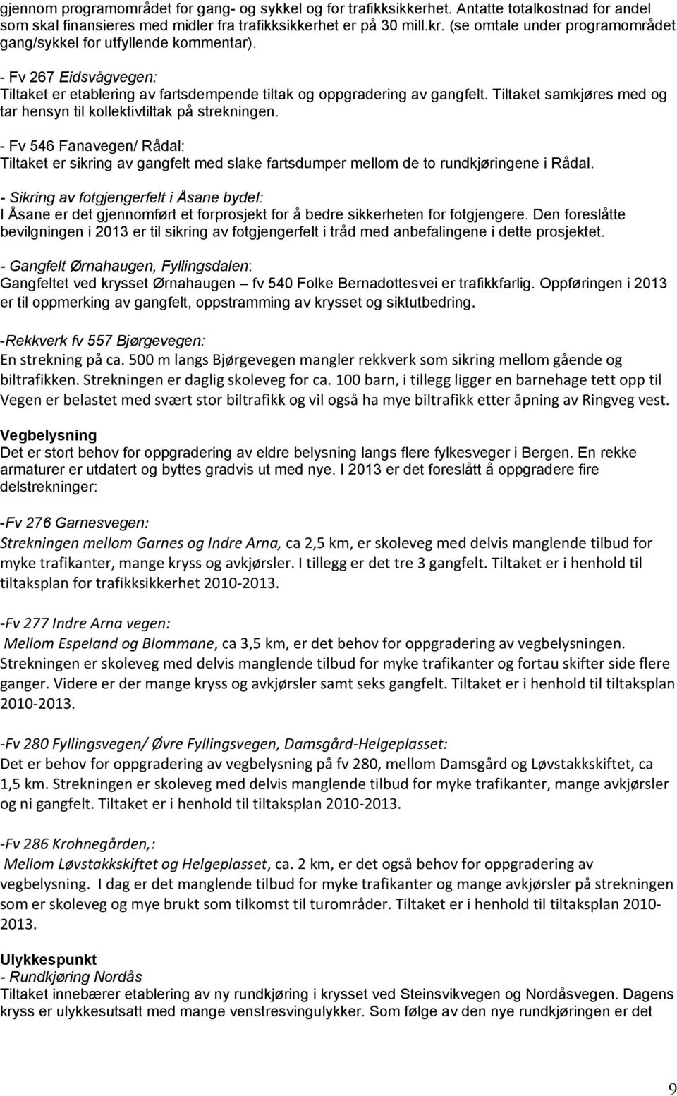 Tiltaket samkjøres med og tar hensyn til kollektivtiltak på strekningen. - Fv 546 Fanavegen/ Rådal: Tiltaket er sikring av gangfelt med slake fartsdumper mellom de to rundkjøringene i Rådal.