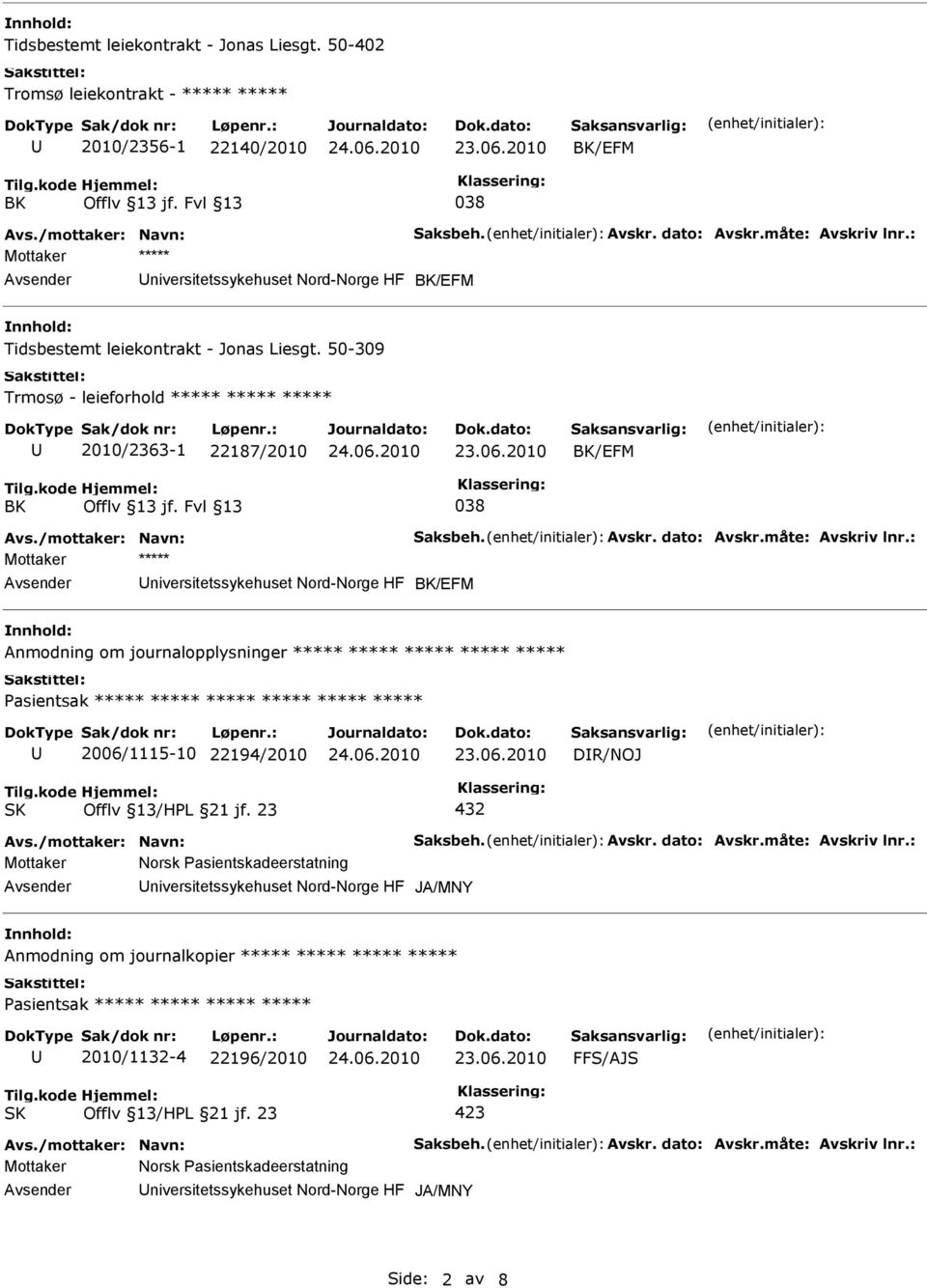 Avskr. dato: Avskr.måte: Avskriv lnr.: Mottaker ***** niversitetssykehuset Nord-Norge HF Anmodning om journalopplysninger ***** ***** ***** ***** ***** ***** ***** 2006/1115-10 22194/2010 DR/NOJ Avs.