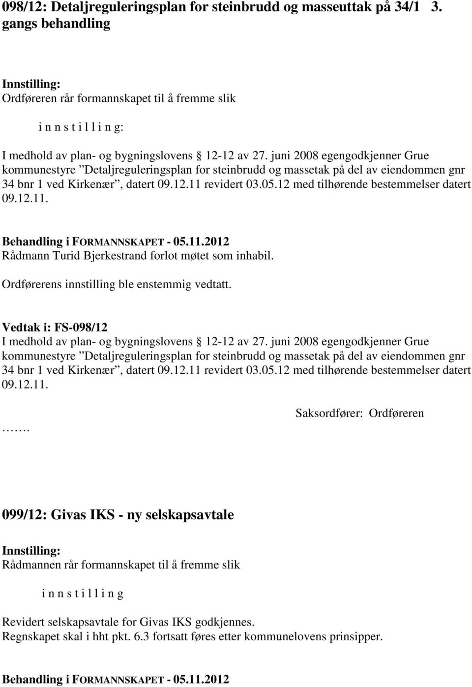 juni 2008 egengodkjenner Grue kommunestyre Detaljreguleringsplan for steinbrudd og massetak på del av eiendommen gnr 34 bnr 1 ved Kirkenær, datert 09.12.11 revidert 03.05.